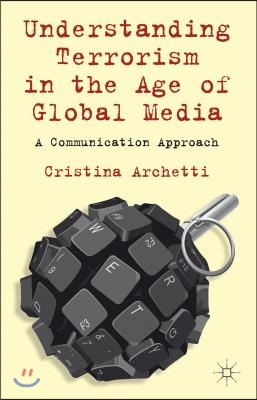 Understanding Terrorism in the Age of Global Media: A Communication Approach