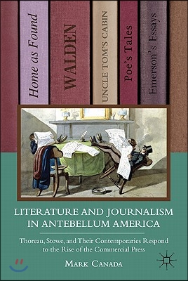 Literature and Journalism in Antebellum America: Thoreau, Stowe, and Their Contemporaries Respond to the Rise of the Commercial Press