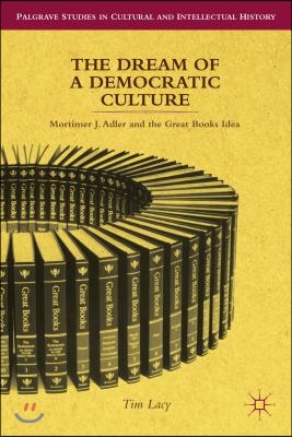 The Dream of a Democratic Culture: Mortimer J. Adler and the Great Books Idea