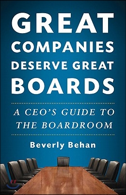 Great Companies Deserve Great Boards: A Ceo&#39;s Guide to the Boardroom