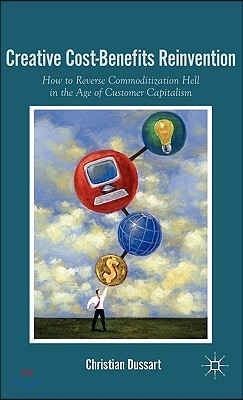 Creative Cost-Benefits Reinvention: How to Reverse Commoditization Hell in the Age of Customer Capitalism