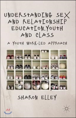 Understanding Sex and Relationship Education, Youth and Class: A Youth Work-Led Approach