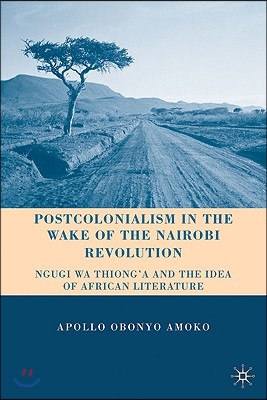Postcolonialism in the Wake of the Nairobi Revolution: Ngugi Wa Thiong'o and the Idea of African Literature