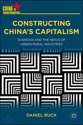 Constructing China's Capitalism: Shanghai and the Nexus of Urban-Rural Industries