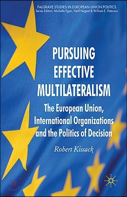 Pursuing Effective Multilateralism: The European Union, International Organisations and the Politics of Decision Making