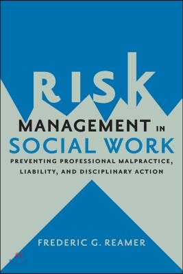 Risk Management in Social Work: Preventing Professional Malpractice, Liability, and Disciplinary Action