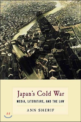 Japan&#39;s Cold War: Media, Literature, and the Law