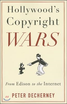 Hollywood&#39;s Copyright Wars: From Edison to the Internet