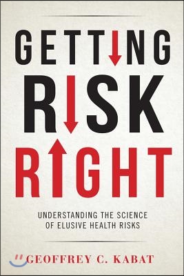 Getting Risk Right: Understanding the Science of Elusive Health Risks