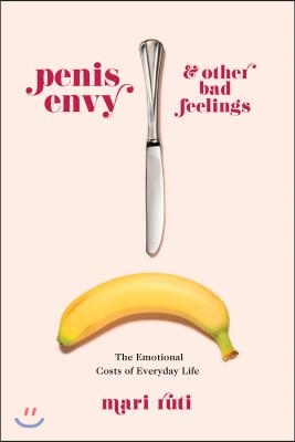 Penis Envy and Other Bad Feelings: The Emotional Costs of Everyday Life