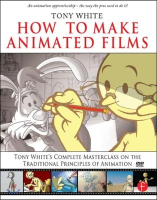 How to Make Animated Films: Tony White&#39;s Complete Masterclass on the Traditional Principals of Animation [With DVD ROM]