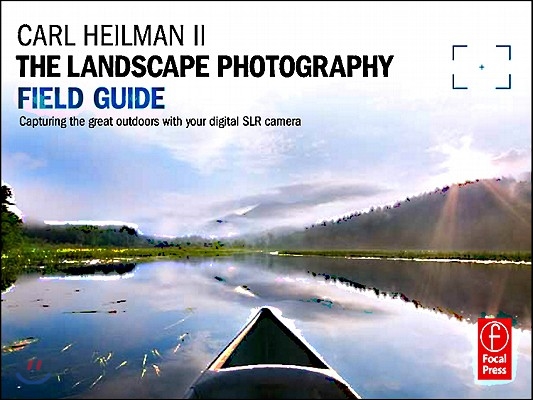 The Landscape Photography Field Guide: Capturing Your Great Outdoors with Your Digital SLR Camera