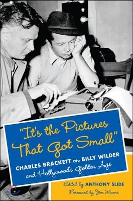 &quot;It&#39;s the Pictures That Got Small&quot;: Charles Brackett on Billy Wilder and Hollywood&#39;s Golden Age