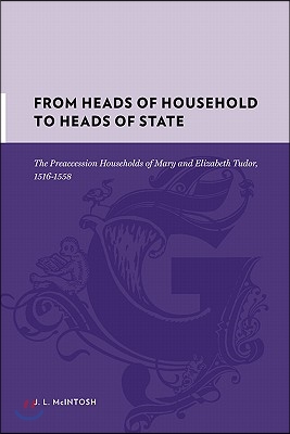 From Heads of Household to Heads of State: The Preaccession Households of Mary and Elizabeth Tudor, 1516-1558