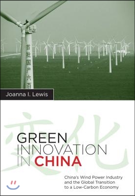 Green Innovation in China: China&#39;s Wind Power Industry and the Global Transition to a Low-Carbon Economy