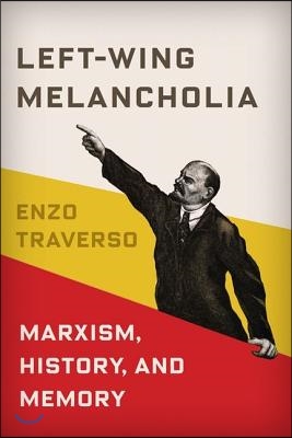 Left-Wing Melancholia: Marxism, History, and Memory