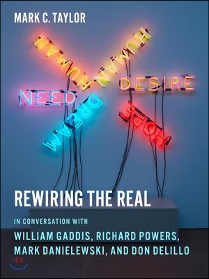 Rewiring the Real: In Conversation with William Gaddis, Richard Powers, Mark Danielewski, and Don Delillo