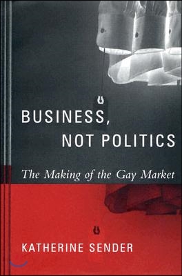 Business, Not Politics: The Making of the Gay Market