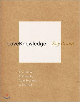 LoveKnowledge: The Life of Philosophy from Socrates to Derrida