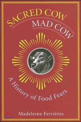 Sacred Cow, Mad Cow: A History of Food Fears