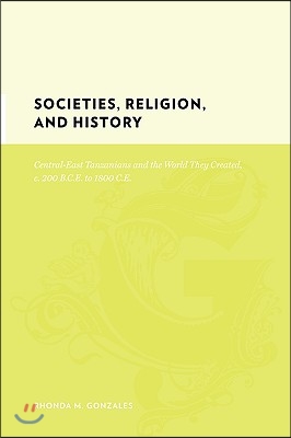 Societies, Religion, and History: Central-East Tanzanians and the World They Created, C. 200 Bce to 1800 CE