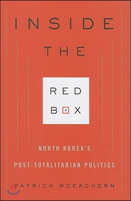 Inside the Red Box: North Korea&#39;s Post-Totalitarian Politics