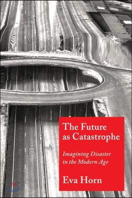 The Future as Catastrophe: Imagining Disaster in the Modern Age