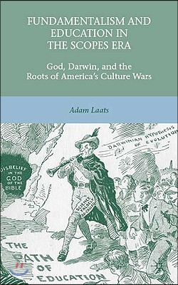 Fundamentalism and Education in the Scopes Era: God, Darwin, and the Roots of America&#39;s Culture Wars