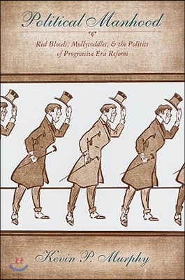 Political Manhood: Red Bloods, Mollycoddles, and the Politics of Progressive Era Reform