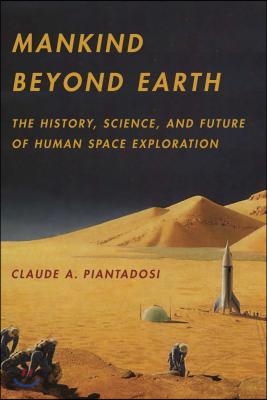Mankind Beyond Earth: The History, Science, and Future of Human Space Exploration