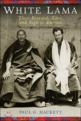 Theos Bernard, the White Lama: Tibet, Yoga, and American Religious Life