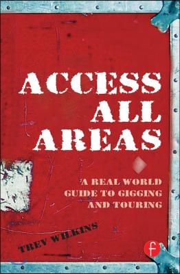 Access All Areas: A Real World Guide to Gigging and Touring