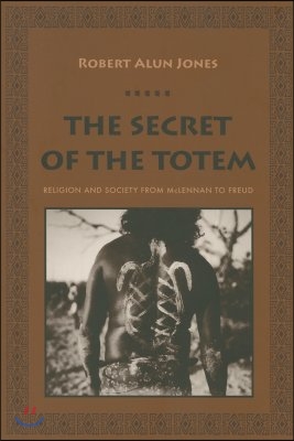 The Secret of the Totem: Religion and Society from McLennan to Freud