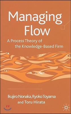 Managing Flow: A Process Theory of the Knowledge-Based Firm