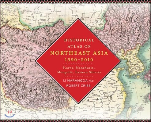 Historical Atlas of Northeast Asia, 1590-2010: Korea, Manchuria, Mongolia, Eastern Siberia