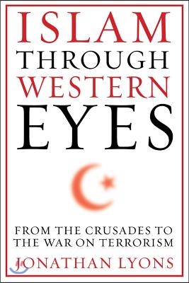 Islam Through Western Eyes: From the Crusades to the War on Terrorism