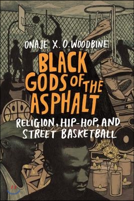 Black Gods of the Asphalt: Religion, Hip-Hop, and Street Basketball