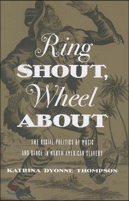 Ring Shout, Wheel about: The Racial Politics of Music and Dance in North American Slavery