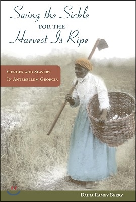 Swing the Sickle for the Harvest Is Ripe: Gender and Slavery in Antebellum Georgia