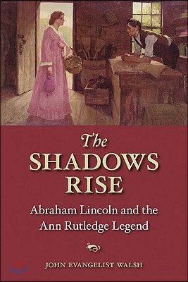 The Shadows Rise: Abraham Lincoln and the Ann Rutledge Legend