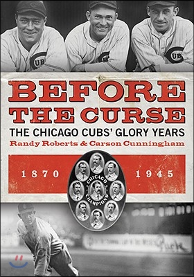 Before the Curse: The Chicago Cubs' Glory Years, 1870-1945