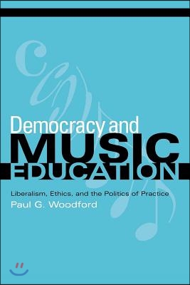 Democracy and Music Education: Liberalism, Ethics, and the Politics of Practice