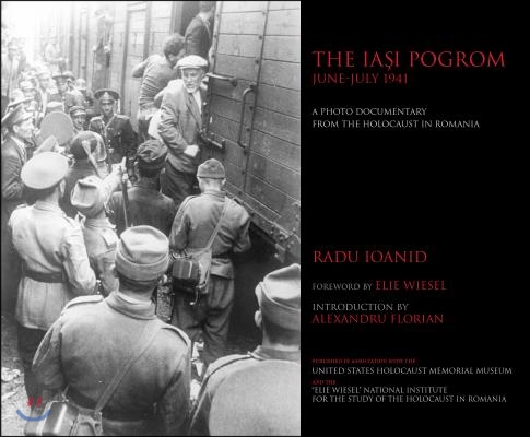 The Ia?i Pogrom, June-July 1941: A Photo Documentary from the Holocaust in Romania