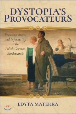 Dystopia&#39;s Provocateurs: Peasants, State, and Informality in the Polish-German Borderlands