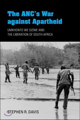 The Anc&#39;s War Against Apartheid: Umkhonto We Sizwe and the Liberation of South Africa