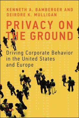 Privacy on the Ground: Driving Corporate Behavior in the United States and Europe