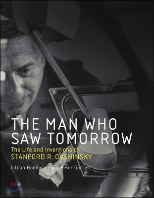 The Man Who Saw Tomorrow: The Life and Inventions of Stanford R. Ovshinsky