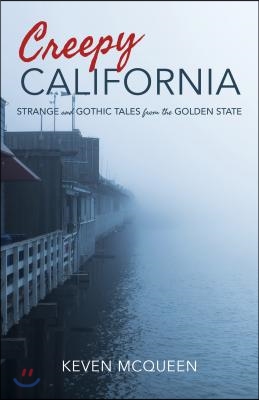 Creepy California: Strange and Gothic Tales from the Golden State