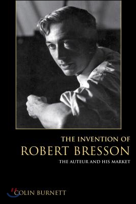 The Invention of Robert Bresson: The Auteur and His Market