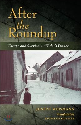 After the Roundup: Escape and Survival in Hitler&#39;s France